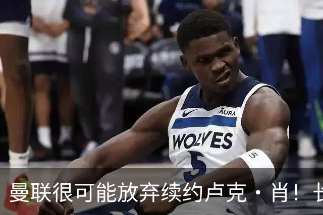 曼联很可能放弃续约卢克·肖！长期考察铁闸却没看上，或免费签一人